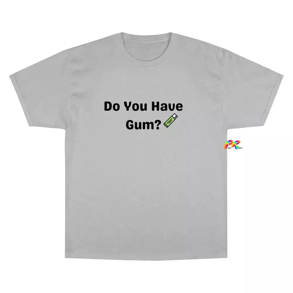 Do You Have Gum Funny Rave Champion T-Shirt